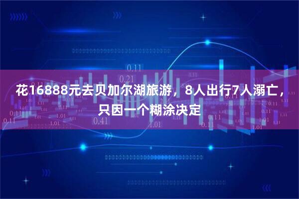 花16888元去贝加尔湖旅游，8人出行7人溺亡，只因一个糊涂决定